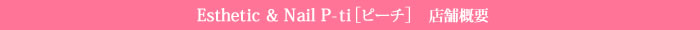 Esthetic & Nail P-ti［ピーチ］   店舗概要
